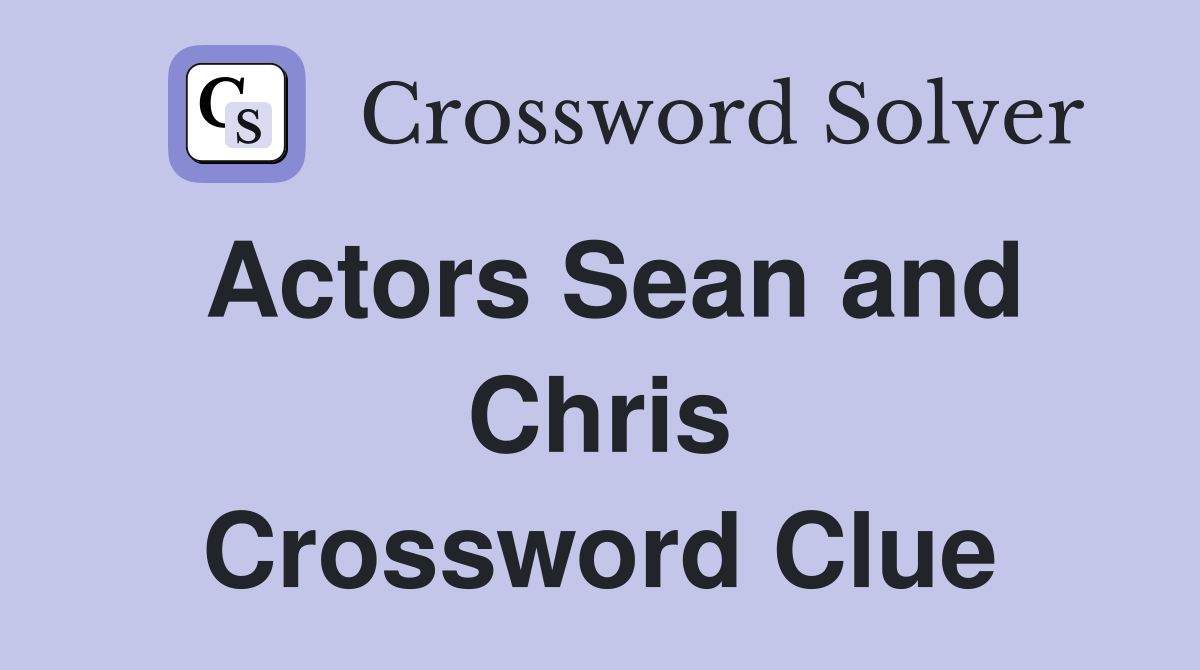 Actors Sean and Chris Crossword Clue