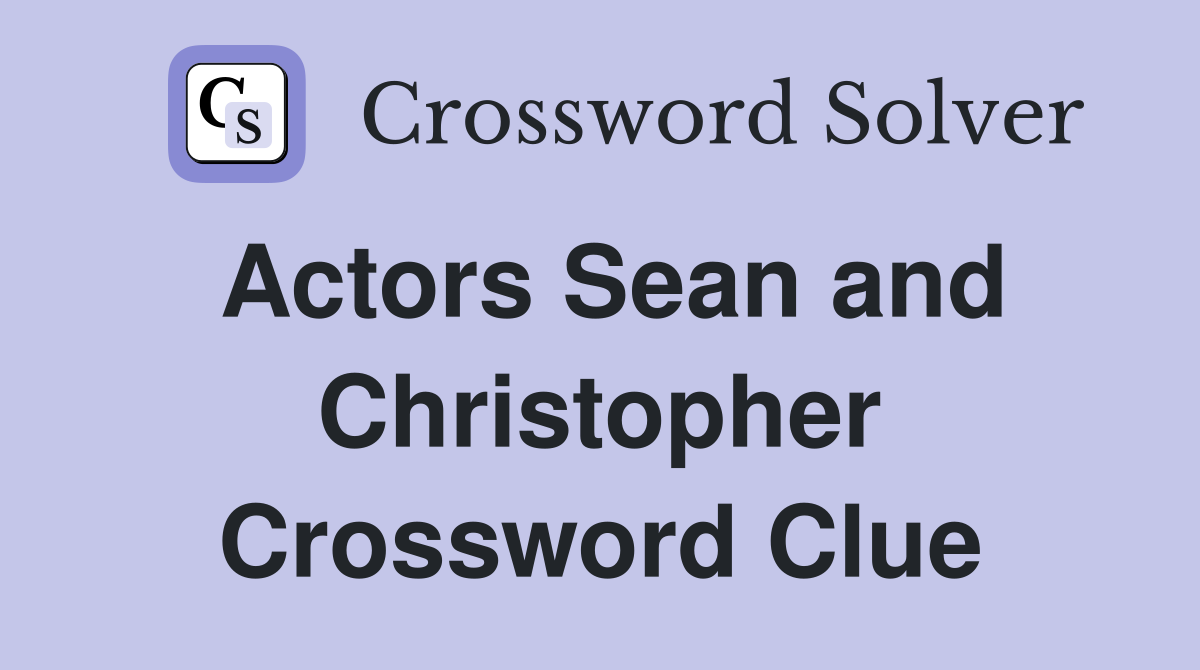Actors Sean and Christopher Crossword Clue