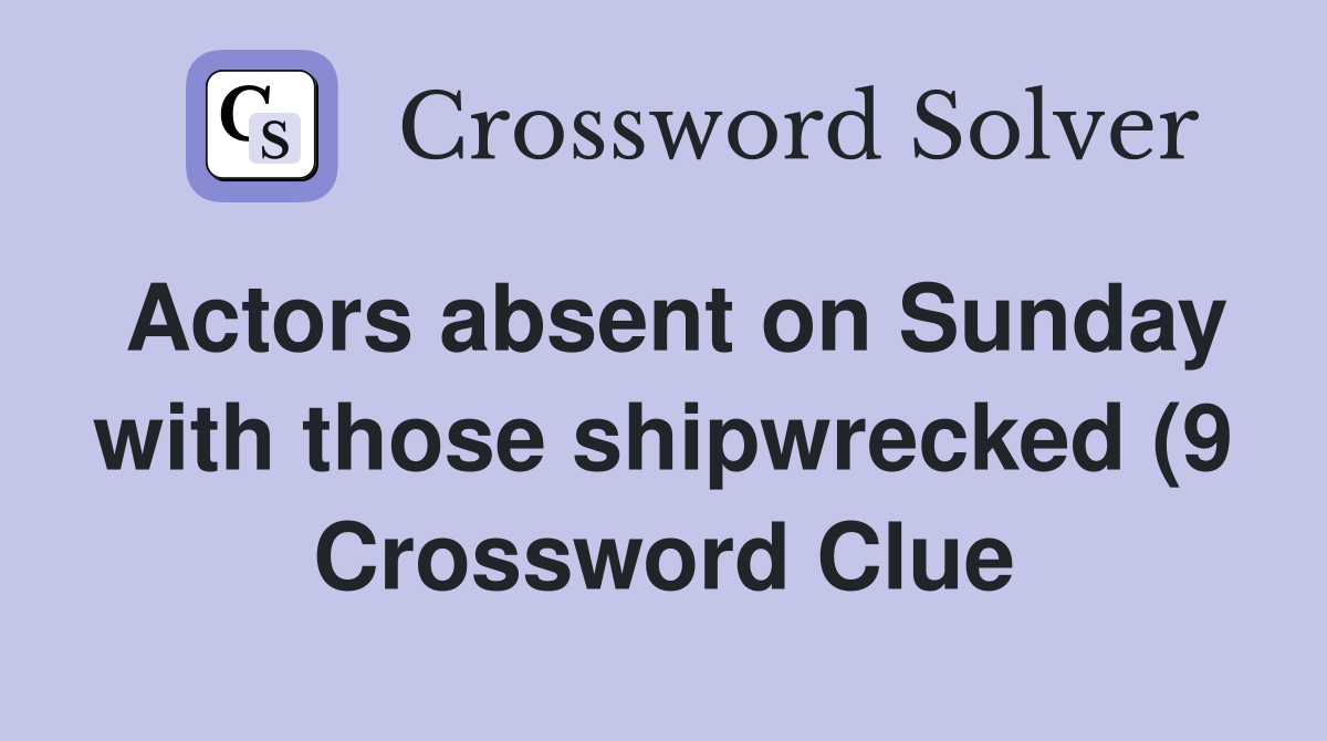Actors absent on Sunday with those shipwrecked (9) Crossword Clue Actors absent on Sunday with those shipwrecked (9) Crossword Clue