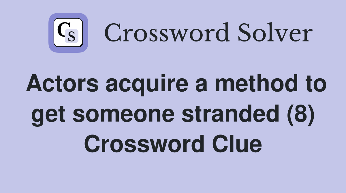 Actors acquire a method to get someone stranded (8) Crossword Clue