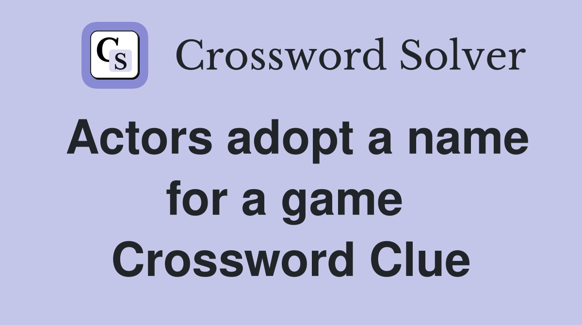 Actors adopt a name for a game  Crossword Clue