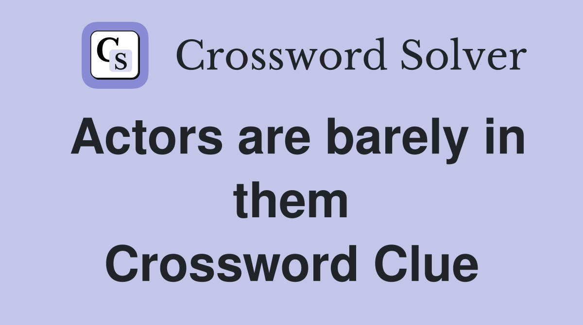 Actors are barely in them Crossword Clue