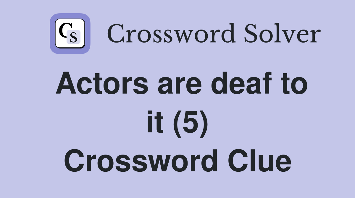 Actors are deaf to it (5) Crossword Clue