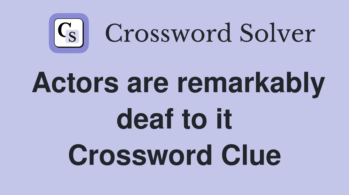 Actors are remarkably deaf to it Crossword Clue