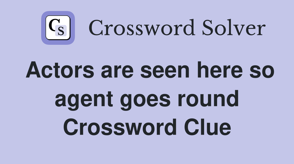 Actors are seen here so agent goes round Crossword Clue