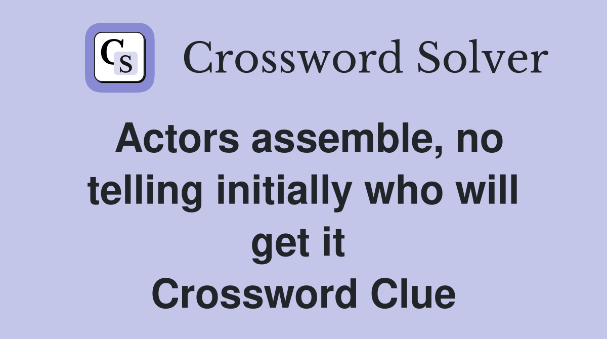 Actors assemble, no telling initially who will get it  Crossword Clue