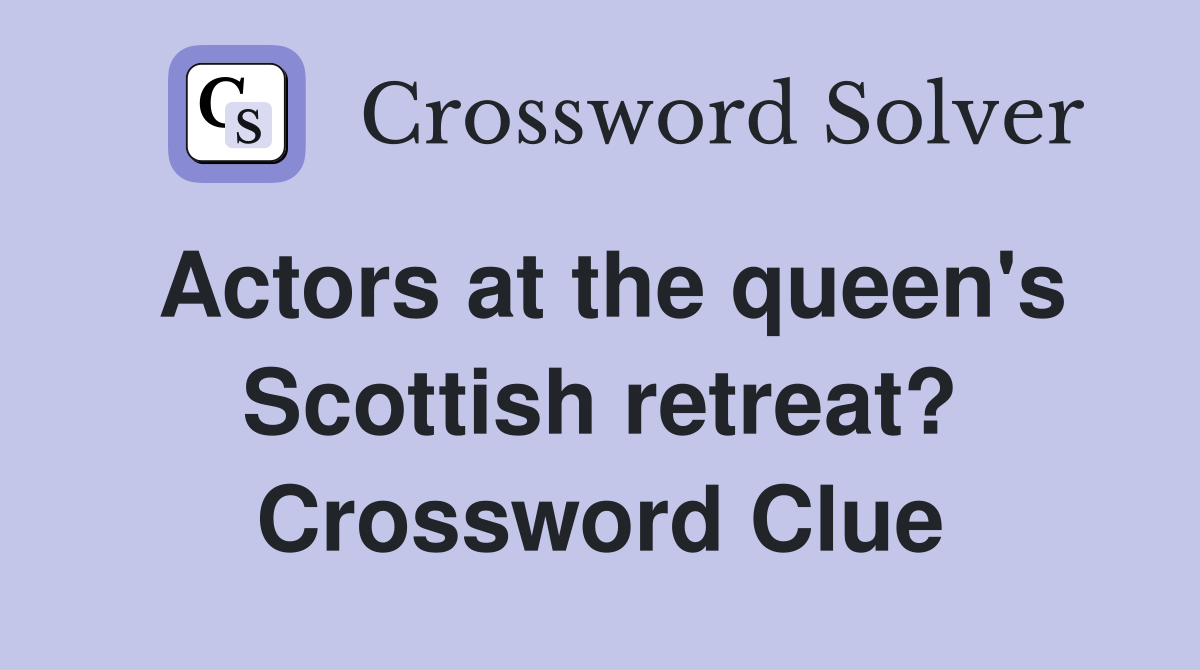 Actors at the queen's Scottish retreat? Crossword Clue