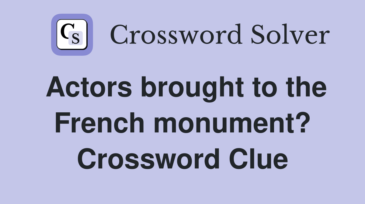 Actors brought to the French monument? Crossword Clue