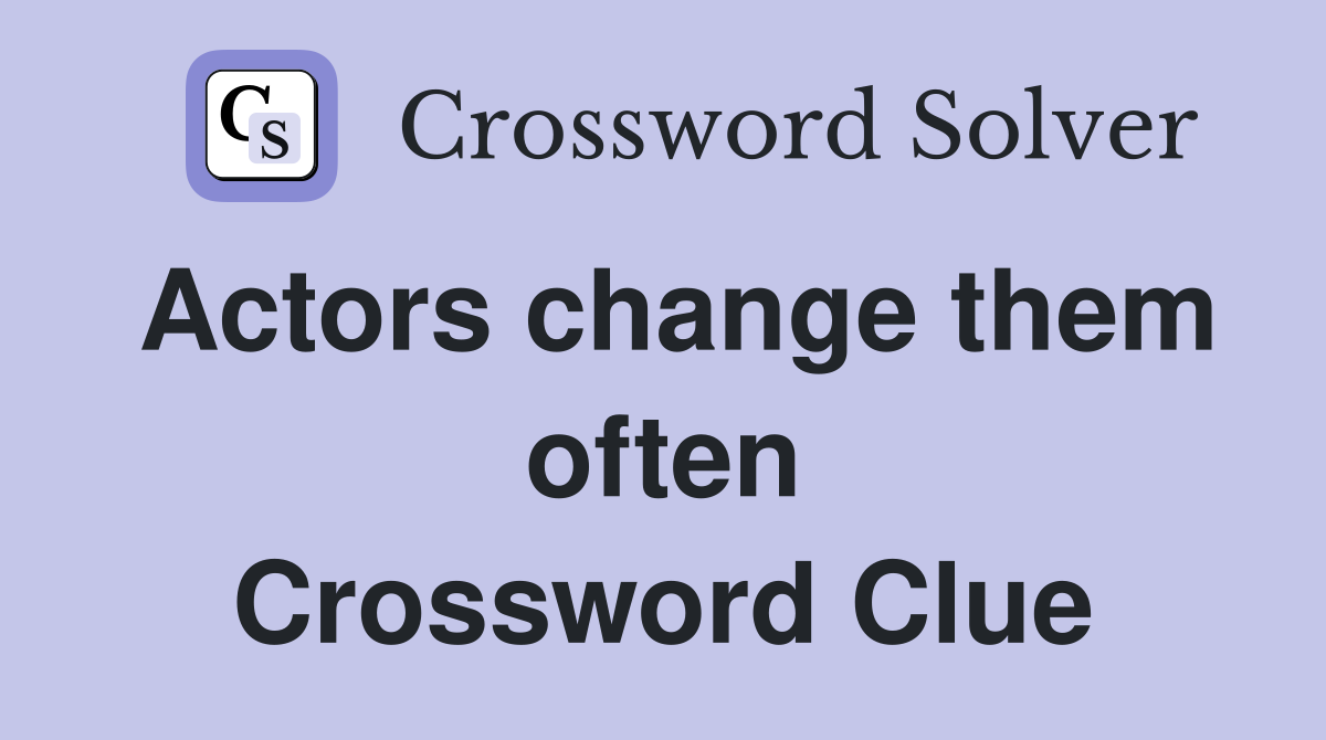 Actors change them often Crossword Clue