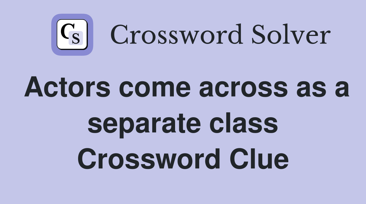 Actors come across as a separate class Crossword Clue