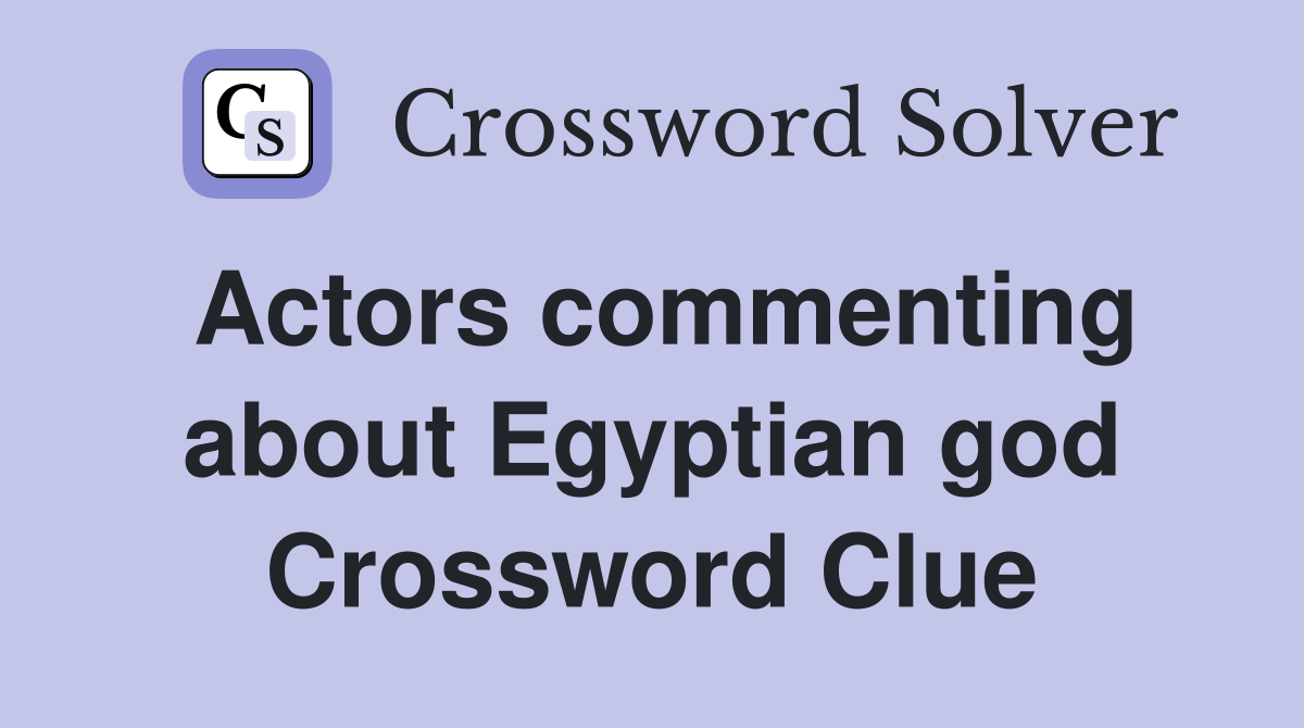 Actors commenting about Egyptian god Crossword Clue