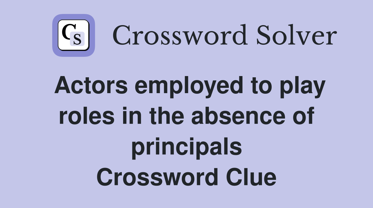 Actors employed to play roles in the absence of principals Crossword Clue