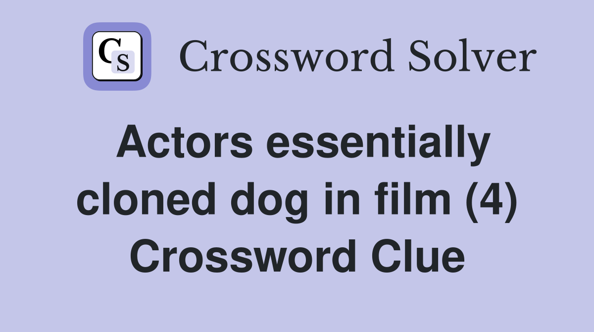 Actors essentially cloned dog in film (4) Crossword Clue