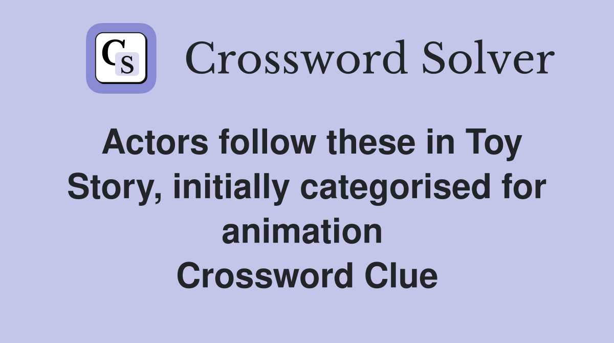 Actors follow these in Toy Story, initially categorised for animation  Crossword Clue
