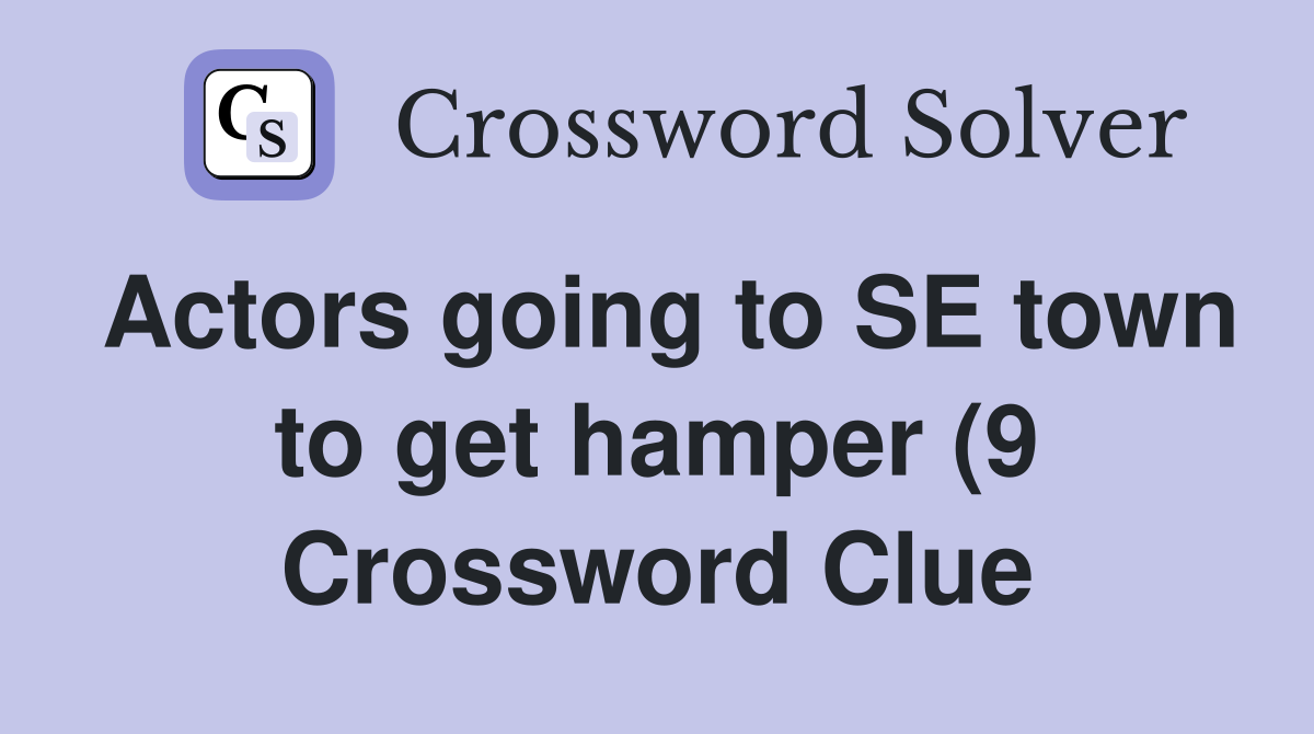Actors going to SE town to get hamper (9) Crossword Clue Answers Actors going to SE town to get hamper (9) Crossword Clue Answers