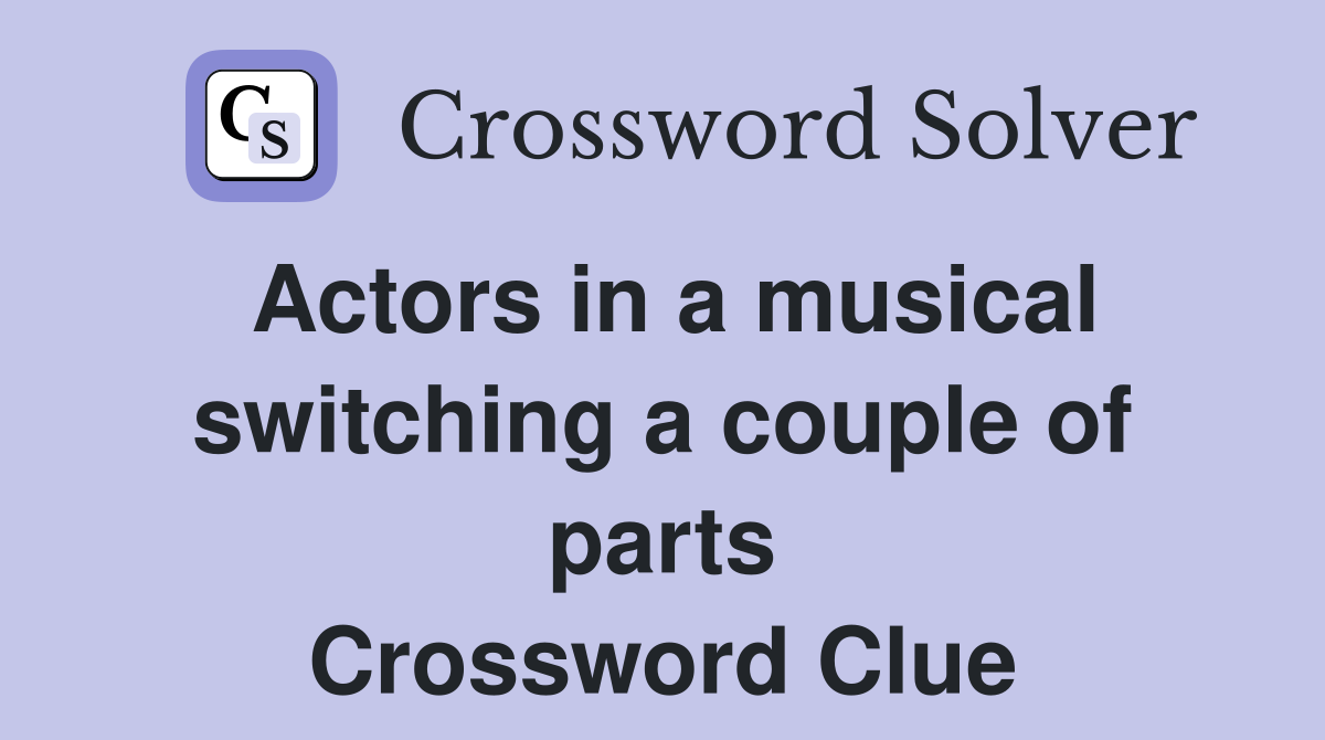 Actors in a musical switching a couple of parts Crossword Clue