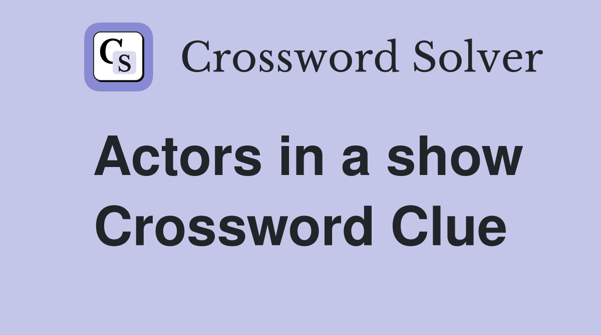 Actors in a show Crossword Clue