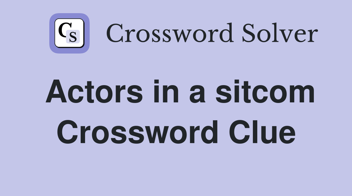 Actors in a sitcom Crossword Clue