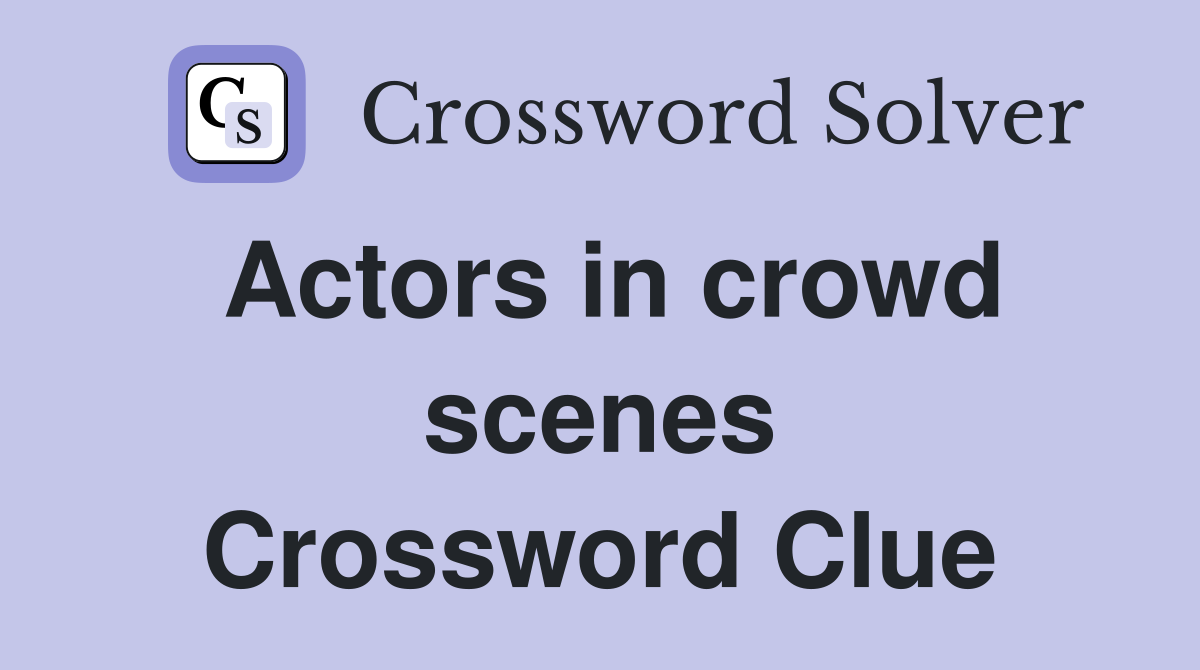 Actors in crowd scenes Crossword Clue