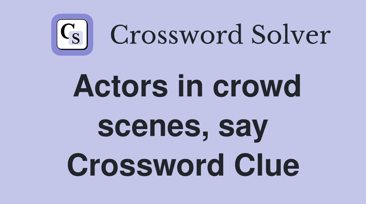 Actors in crowd scenes, say Crossword Clue