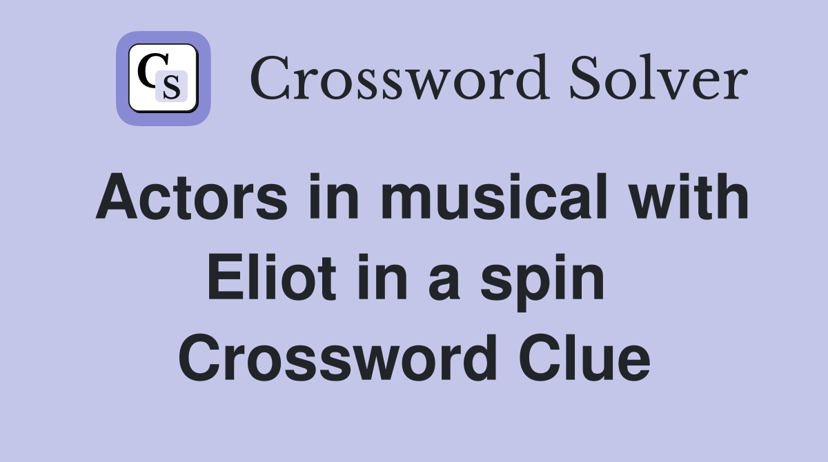 Actors in musical with Eliot in a spin  Crossword Clue