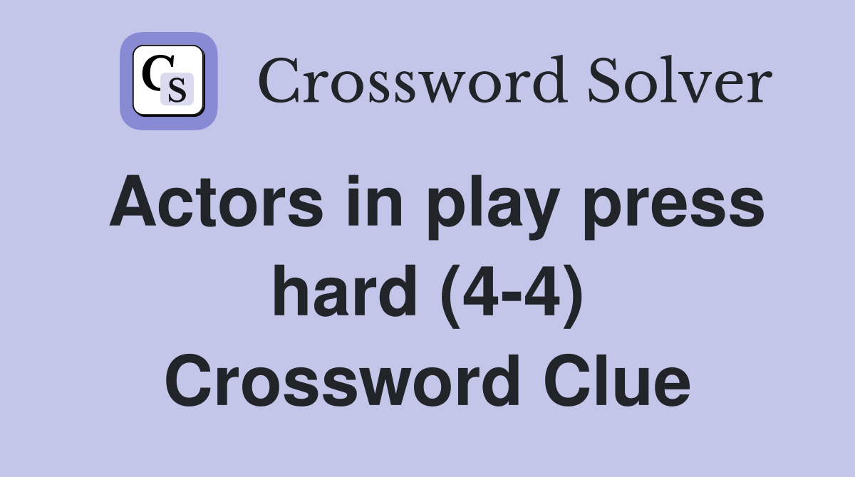 Actors in play press hard (4-4) Crossword Clue