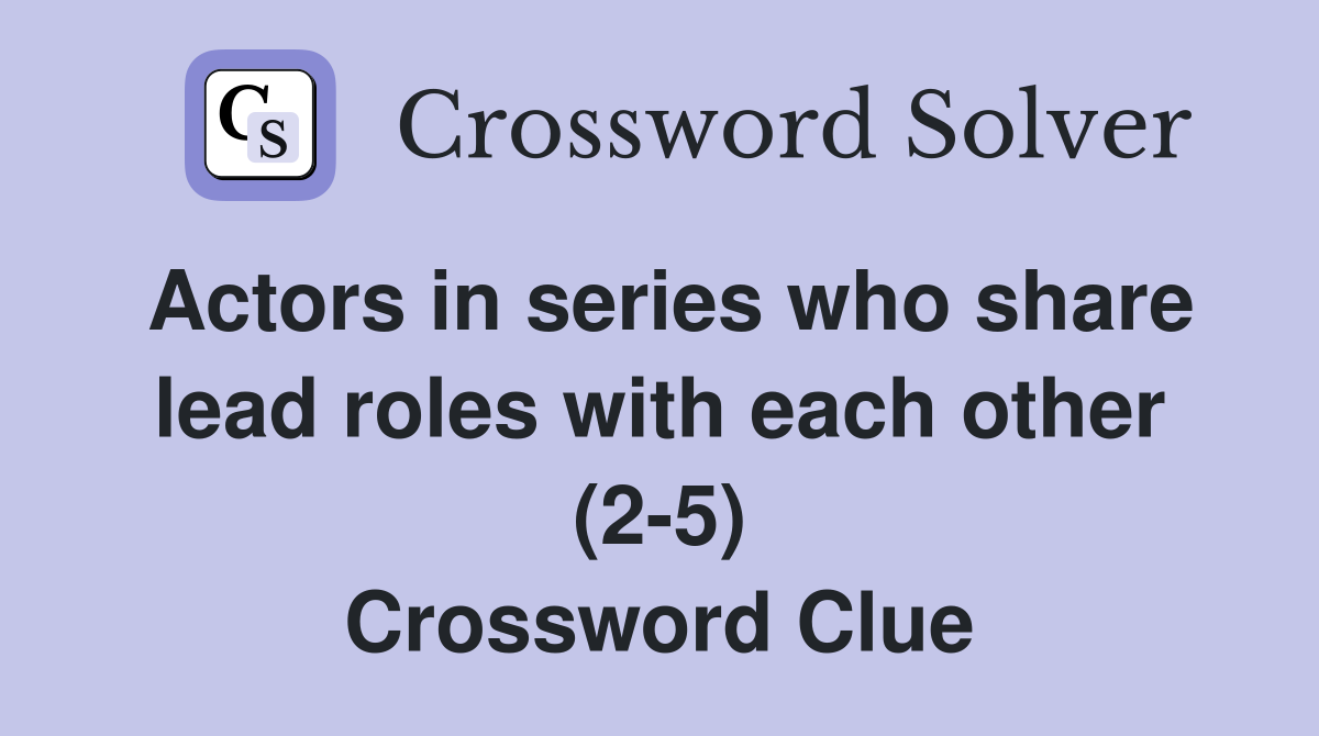 Actors in series who share lead roles with each other (2-5) Crossword Clue