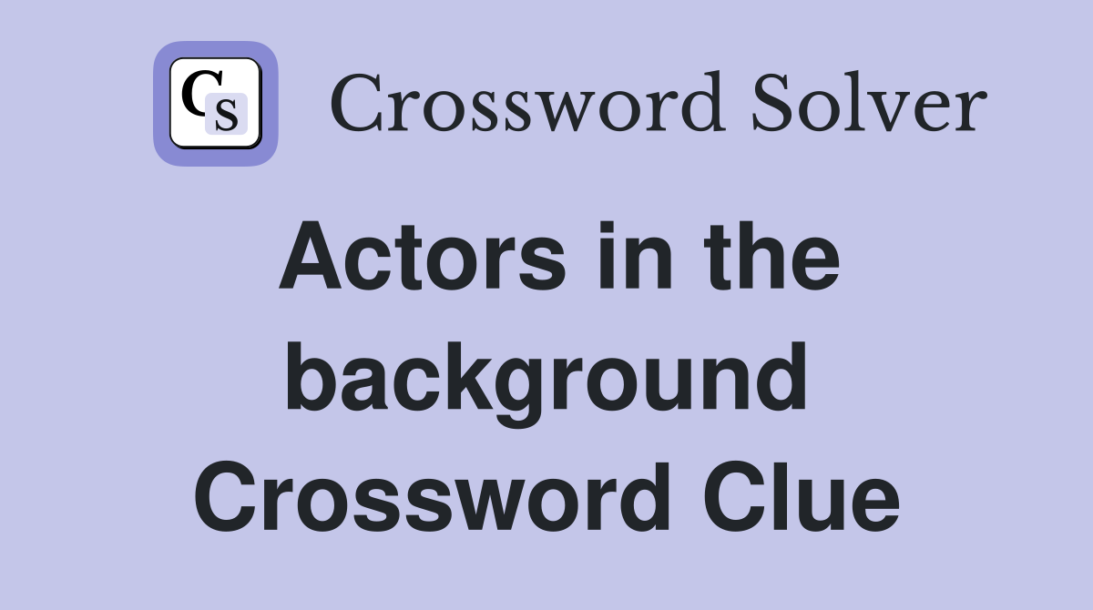 Actors in the background Crossword Clue