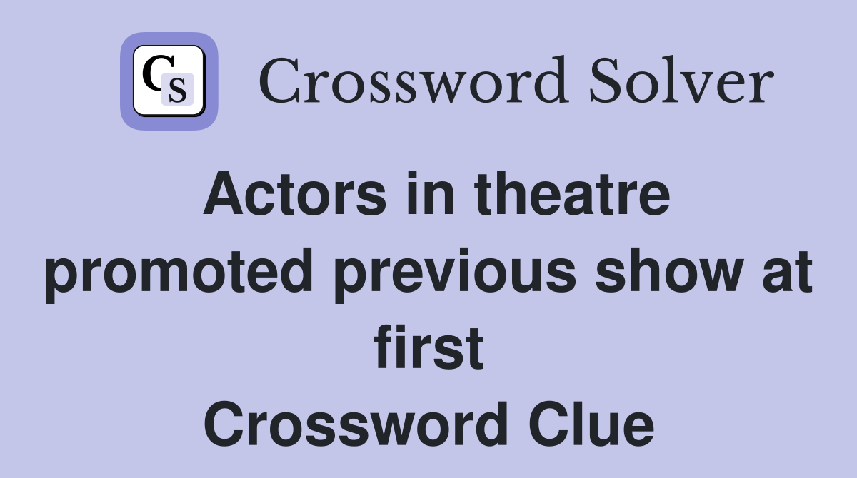 Actors in theatre promoted previous show at first Crossword Clue