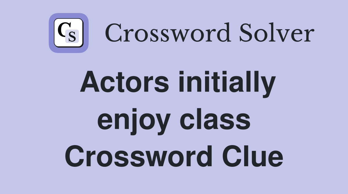Actors initially enjoy class Crossword Clue