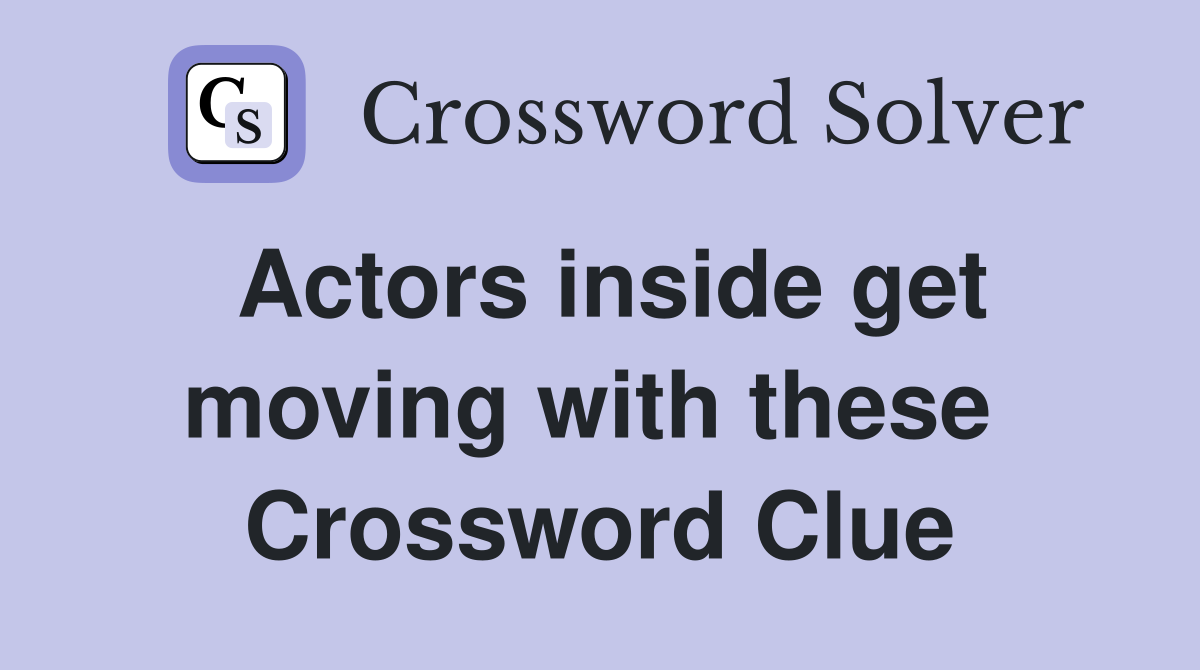 Actors inside get moving with these  Crossword Clue