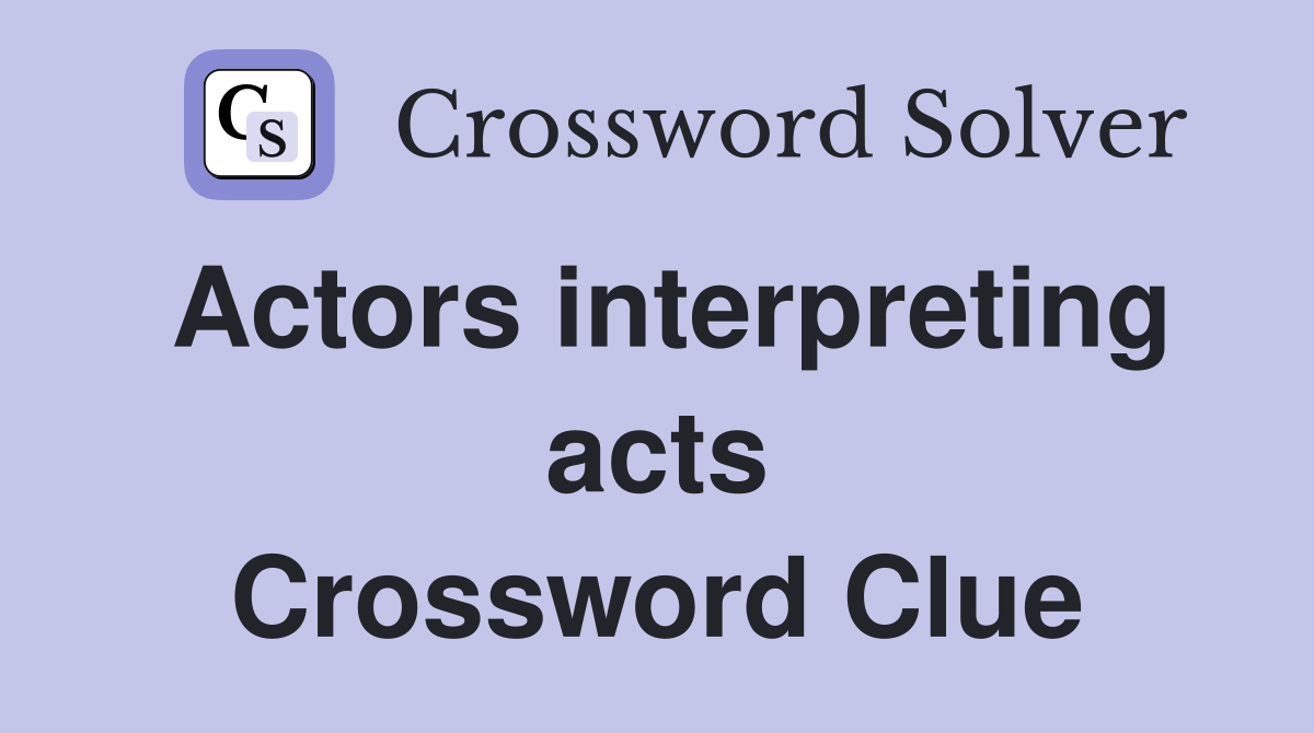 Actors interpreting acts Crossword Clue