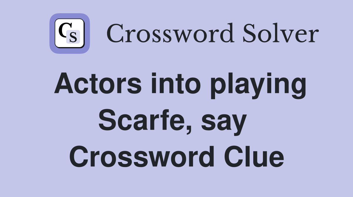 Actors into playing Scarfe, say  Crossword Clue