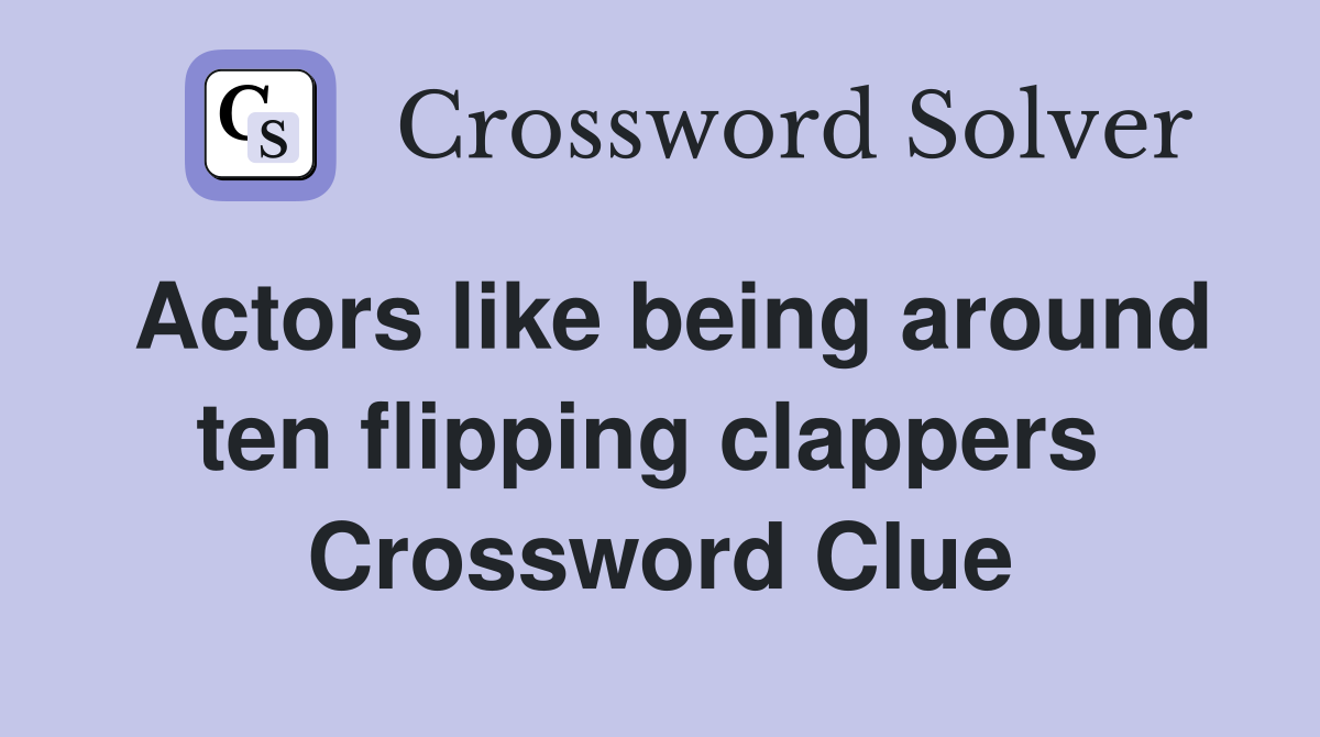 Actors like being around ten flipping clappers  Crossword Clue