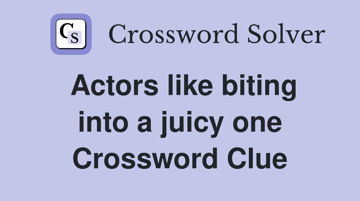 Actors like biting into a juicy one Crossword Clue