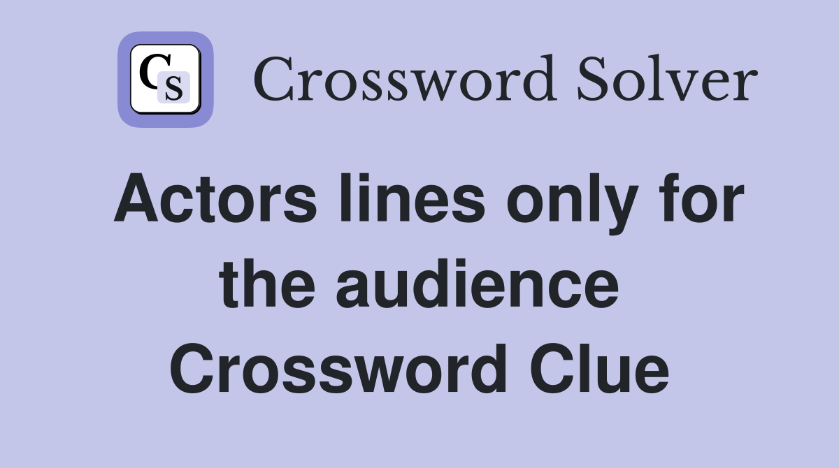 Actors lines only for the audience Crossword Clue