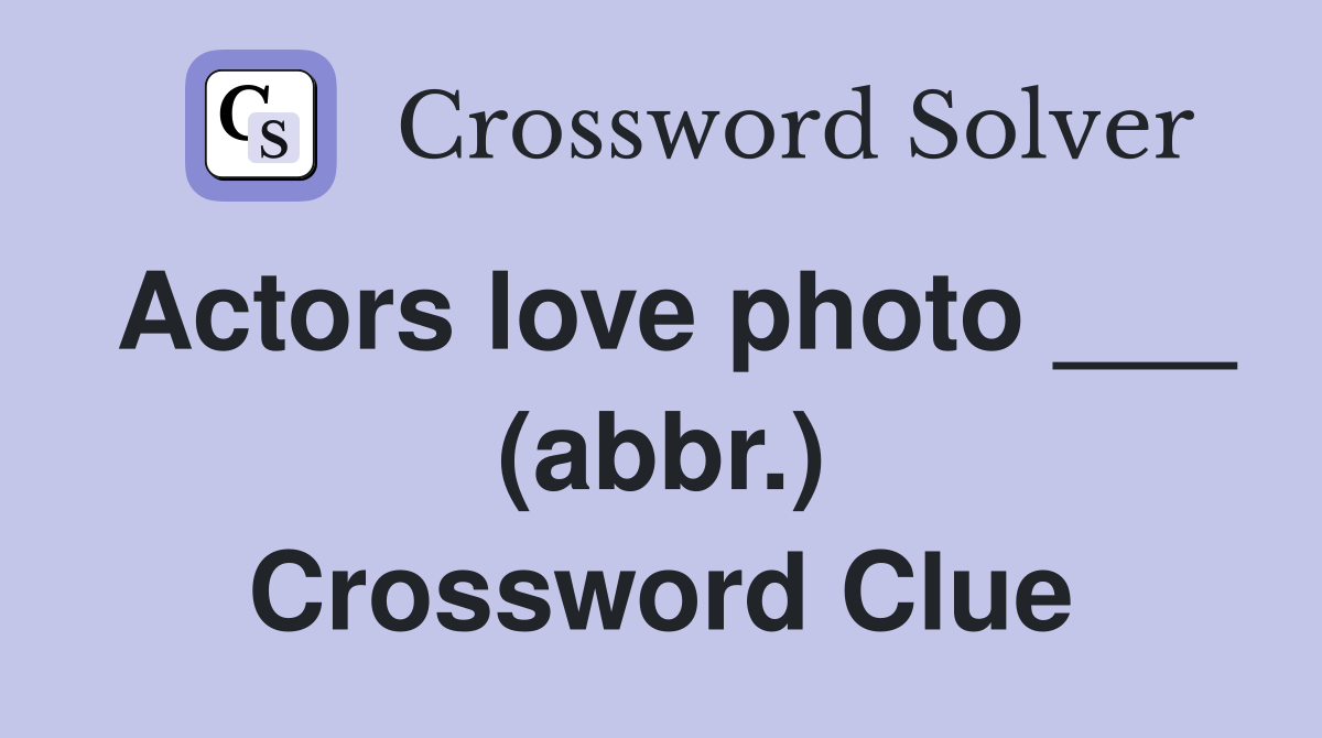 Actors love photo ___ (abbr.) Crossword Clue