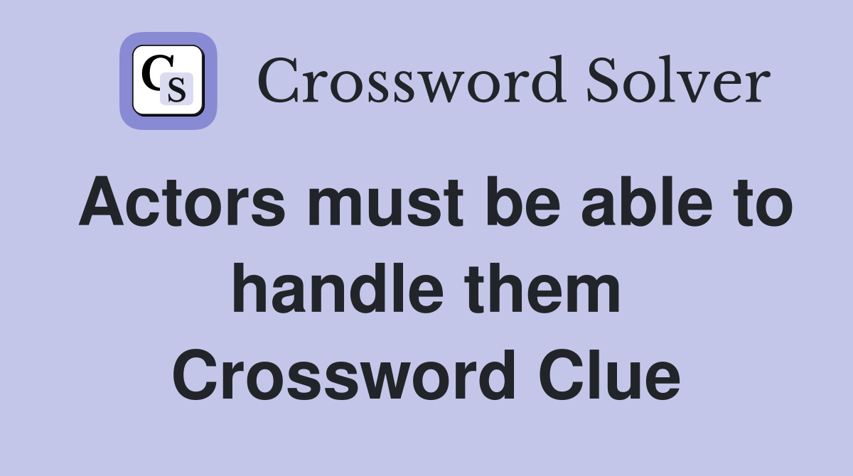 Actors must be able to handle them Crossword Clue