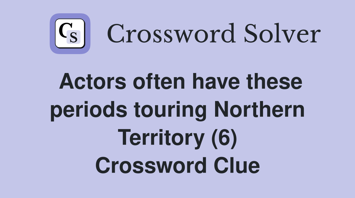 Actors often have these periods touring Northern Territory (6) Crossword Clue