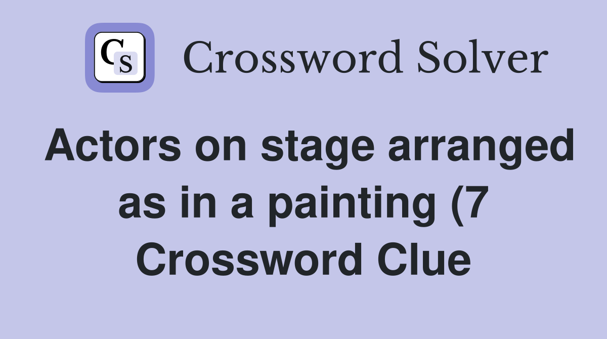 Actors on stage arranged as in a painting (7) Crossword Clue Answers Actors on stage arranged as in a painting (7) Crossword Clue Answers