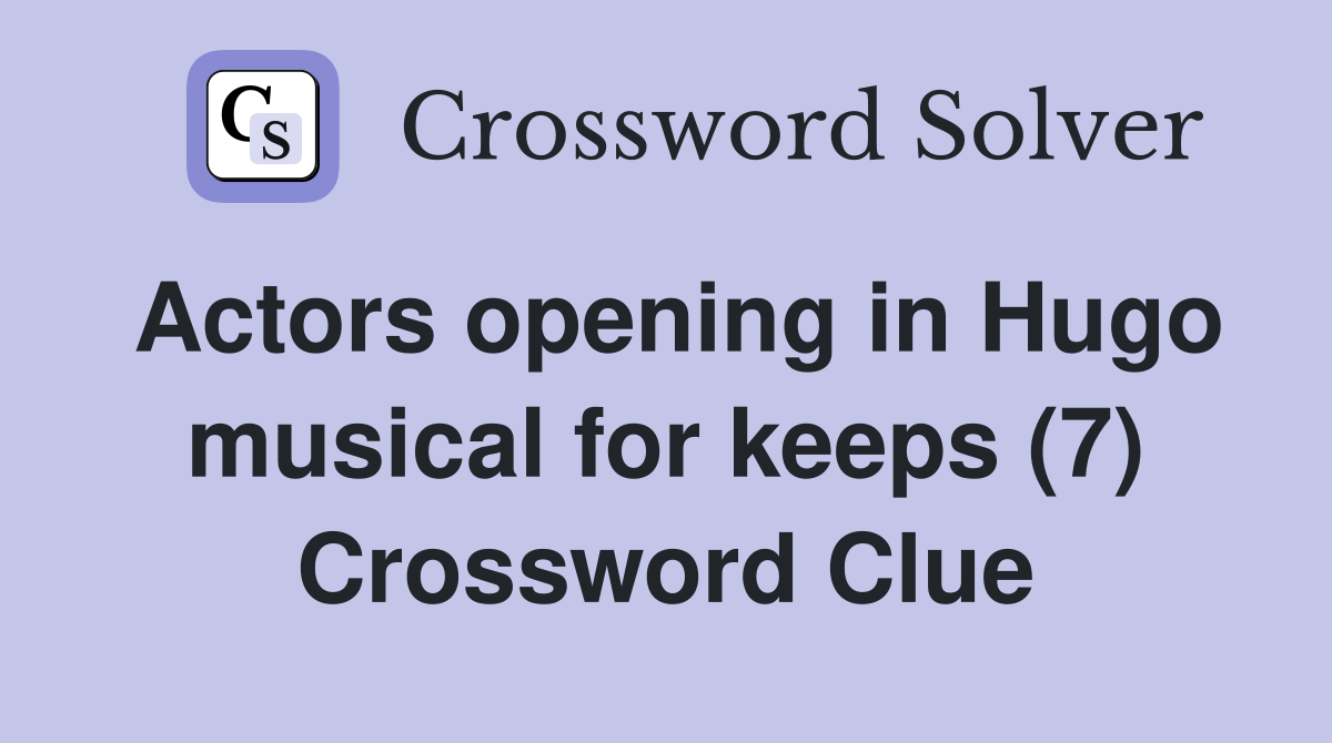 Actors opening in Hugo musical for keeps (7) Crossword Clue