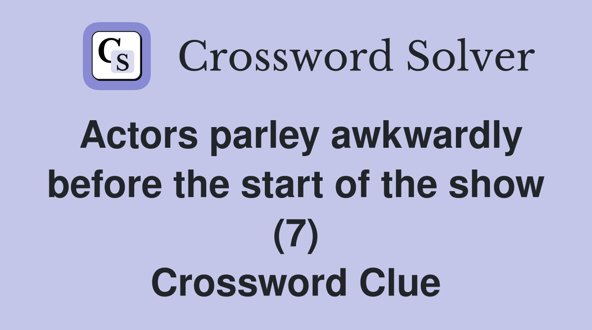 Actors parley awkwardly before the start of the show (7) Crossword Clue