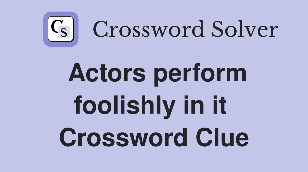 Actors perform foolishly in it  Crossword Clue