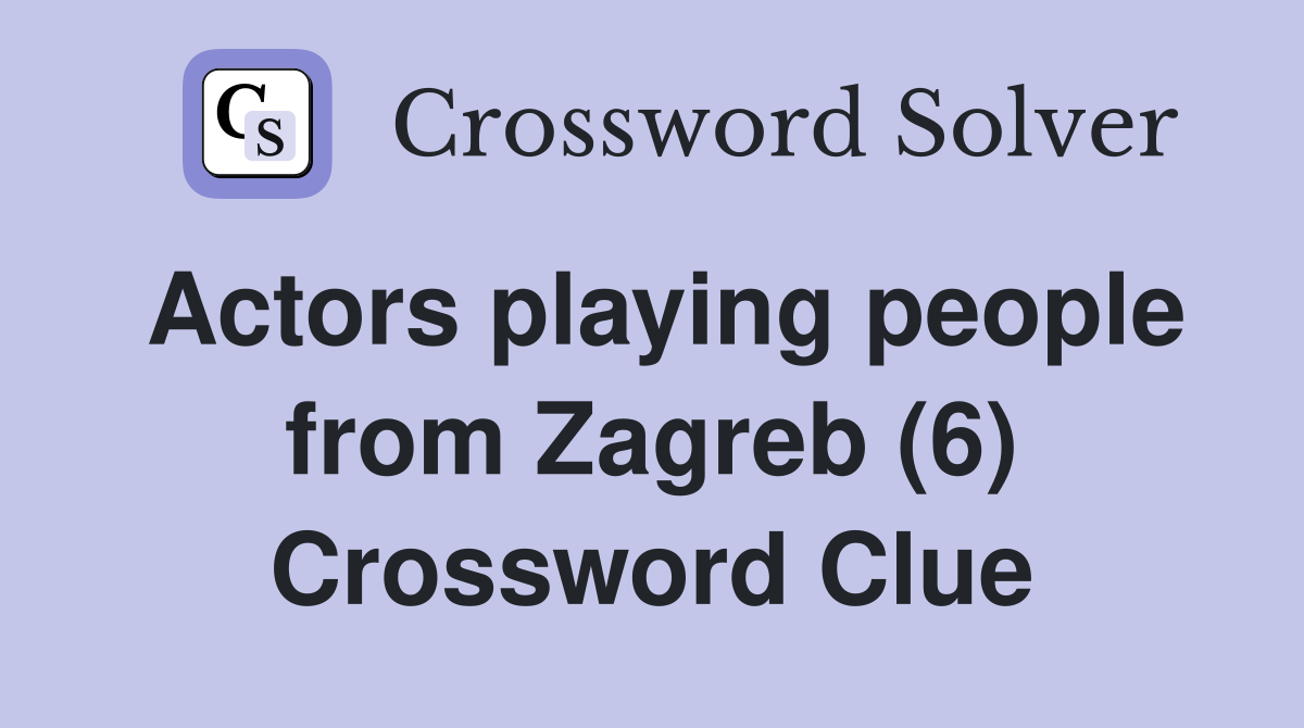 Actors playing people from Zagreb (6) Crossword Clue