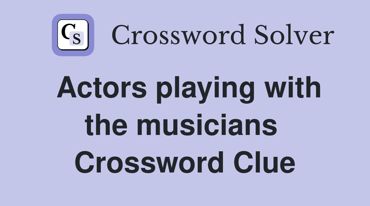 Actors playing with the musicians  Crossword Clue