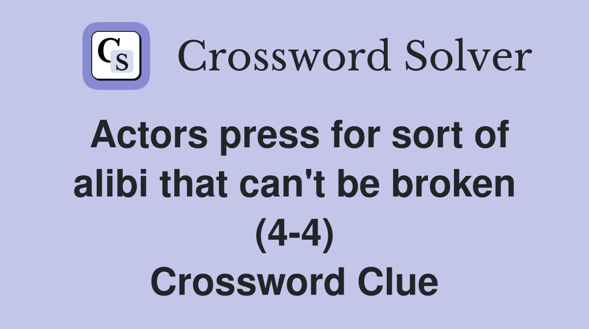 Actors press for sort of alibi that can't be broken (4-4) Crossword Clue