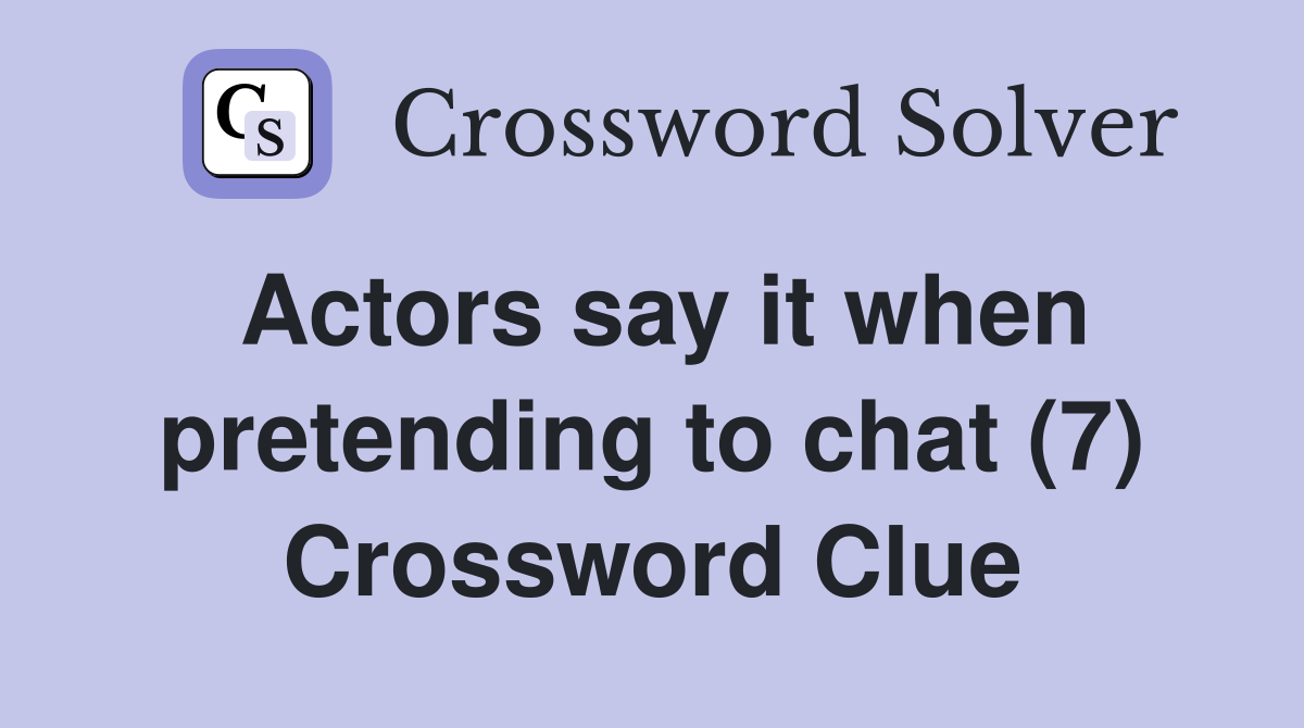 Actors say it when pretending to chat (7) Crossword Clue