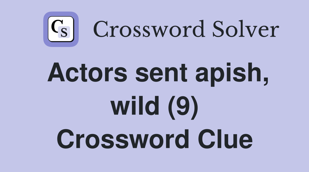 Actors sent apish, wild (9) Crossword Clue