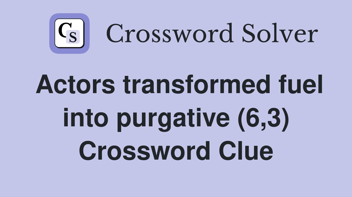 Actors transformed fuel into purgative (6,3) Crossword Clue