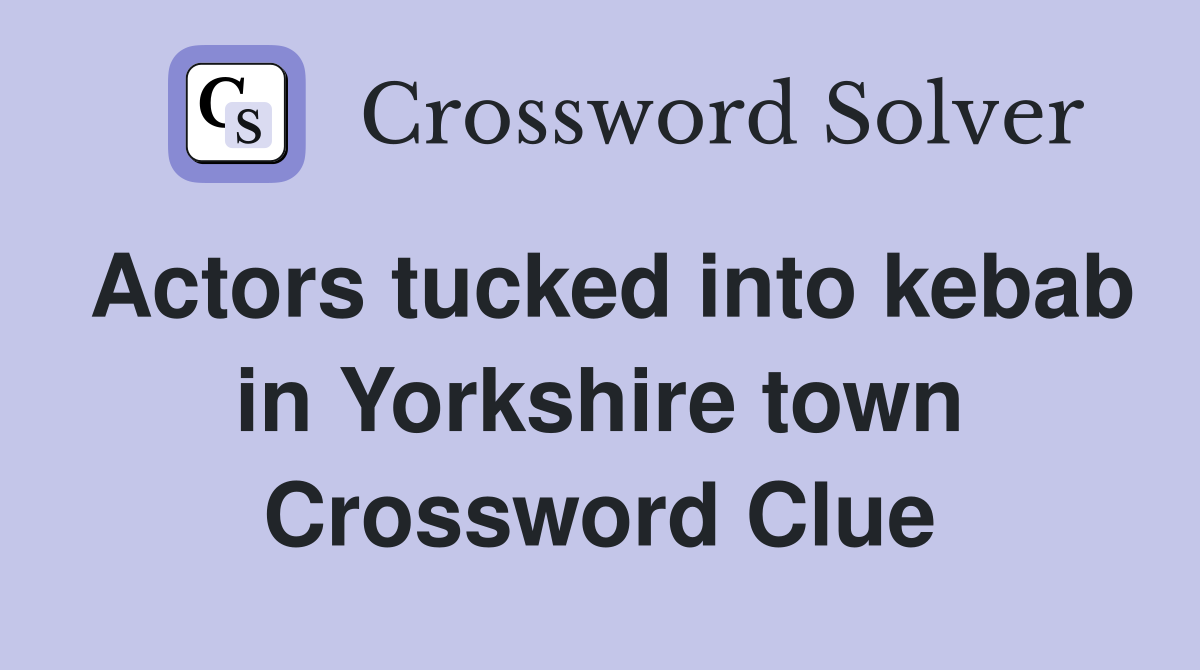 Actors tucked into kebab in Yorkshire town Crossword Clue